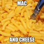 Mac and Cheese | MAC; AND CHEESE | image tagged in mac and cheese | made w/ Imgflip meme maker