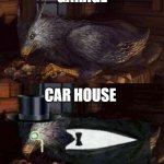 Tuxedo Buckbeak | GARAGE; CAR HOUSE | image tagged in tuxedo buckbeak,memes,funny,garage,car,house | made w/ Imgflip meme maker