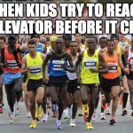 Marathon | WHEN KIDS TRY TO REACH THE ELEVATOR BEFORE IT CLOSES | image tagged in marathon | made w/ Imgflip meme maker