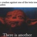 yoda there is another | Plane: crashes against one of the twin towers
Bin Laden: | image tagged in yoda there is another,funny,twin towers,9/11 | made w/ Imgflip meme maker