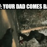 YOU CAME BACK! | POV: YOUR DAD COMES BACK | image tagged in gifs,imagine | made w/ Imgflip video-to-gif maker