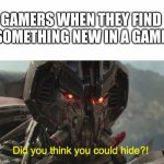new secrets | GAMERS WHEN THEY FIND SOMETHING NEW IN A GAME | image tagged in did you think you could hide | made w/ Imgflip meme maker