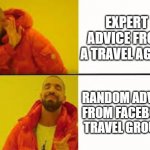 Travel agents | EXPERT ADVICE FROM A TRAVEL AGENT; RANDOM ADVICE FROM FACEBOOK TRAVEL GROUPS | image tagged in orange jacket guy | made w/ Imgflip meme maker