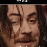 I NEED ITT | *listens to a really good song*
My brain: | image tagged in funny,memes,do it again | made w/ Imgflip meme maker