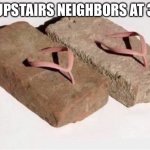 Stomp | THE UPSTAIRS NEIGHBORS AT 3 AM: | image tagged in brick shoes,brick,the loudest sounds on earth,neighbors | made w/ Imgflip meme maker