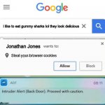 NOT MY BROWSER COOKIES! | i like to eat gummy sharks lol they look delicious; Jonathan Jones; Steal your browser cookies | image tagged in x wants to know your location intruder alert,mario,super mario rpg,seven stars,super mario,rpg mario | made w/ Imgflip meme maker