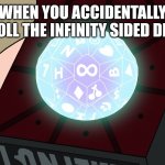 When you accidentally roll the infinity sided Die... meme