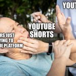Why must YouTube keep doing this to us? | YOUTUBE; YOUTUBE SHORTS; USERS JUST TRYING TO ENJOY THE PLATFORM | image tagged in force feed | made w/ Imgflip meme maker