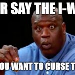 If There is Idle You Shut Your mouth | NEVER SAY THE I-WORD; UNLESS YOU WANT TO CURSE THE QUEUE | image tagged in surprised shaq,idle,callcenter,tech support,customer service | made w/ Imgflip meme maker