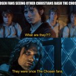 LOTR: They were once men | CHOSEN FANS SEEING OTHER CHRISTIANS BASH THE CHOSEN; What are they?!? They were once The Chosen fans. | image tagged in lotr they were once men,the chosen | made w/ Imgflip meme maker