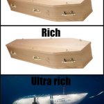 Sometimes being just rich is good | Poor; Rich; Ultra rich | image tagged in coffin,titan submersible,submersible,poor rich | made w/ Imgflip meme maker