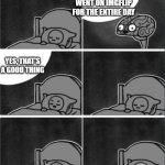 brain sleep phone | YOU HAVEN'T WENT ON IMGFLIP FOR THE ENTIRE DAY; YES, THAT'S A GOOD THING | image tagged in brain sleep phone | made w/ Imgflip meme maker