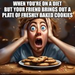 Meme fully generated by ai. | WHEN YOU'RE ON A DIET BUT YOUR FRIEND BRINGS OUT A PLATE OF FRESHLY BAKED COOKIES | image tagged in n c ai generated template | made w/ Imgflip meme maker