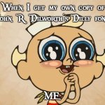 If Flapjack gets John R. Dilworth's font. | When I get my own copy of John R. Dilworth's Dilly font; ME: | image tagged in flapjack001,dilly font,font,fonts,john r dilworth | made w/ Imgflip meme maker