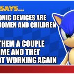 Life hack (by Sonic the hedgehog) | ELECTRONIC DEVICES ARE JUST LIKE WOMEN AND CHILDREN; BEAT THEM A COUPLE OF TIME AND THEY WILL START WORKING AGAIN | image tagged in sonic says s asr,just a joke,sonic says | made w/ Imgflip meme maker