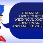 Why did I write object instead of device and why can't I edit my memes | YOU KNOW SHIT ABOUT TO GET REAL WHEN YOUR DOCTOR PUT GLOVES ON AND TAKES A STRANGE TORTURE OBJECT | image tagged in classic sonic says,sonic says | made w/ Imgflip meme maker