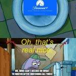 it’s alway a problem when you can’t figure out what you want to watch | Oh, that’s real nice. ME, WHO CAN’T DECIDE ON WHAT TO WATCH AFTER WATCHING ALL THREE INSTALLMENTS OF THE SPONGEBOB MOVIE | image tagged in oh that's real nice | made w/ Imgflip meme maker