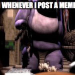 Does anyone else feel this way? | MY BRAIN WHENEVER I POST A MEME BE LIKE: | image tagged in gifs,fnaf,memes,memes about memes | made w/ Imgflip video-to-gif maker