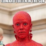 Edward in the sun just | EDWARD CULLEN IN THE SUN | image tagged in doja cat red dress | made w/ Imgflip meme maker
