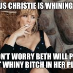 Beth Dutton from Yellowstone | OH JESUS CHRISTIE IS WHINING AGAIN; DON’T WORRY BETH WILL PUT THAT WHINY BITCH IN HER PLACE | image tagged in beth dutton from yellowstone | made w/ Imgflip meme maker