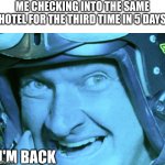 not a joke | ME CHECKING INTO THE SAME HOTEL FOR THE THIRD TIME IN 5 DAYS; I'M BACK | image tagged in independance day,hotel,meme,why are you reading the tags,front page plz,front page | made w/ Imgflip meme maker