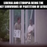 Just a meme | LIBERIA AND ETHIOPIA BEING THE ONLY SURVIVORS OF PARTITION OF AFRICA | image tagged in gifs,africa,memes | made w/ Imgflip video-to-gif maker