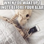 1 minute | WHEN YOU WAKE UP 1 MINUTE BEFORE YOUR ALARM | image tagged in sleepy skeloton | made w/ Imgflip meme maker
