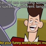 I like your funny words magic man | 8 year old me meeting someone who speaks a different language | image tagged in i like your funny words magic man | made w/ Imgflip meme maker