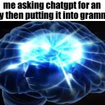 big brain moment | me asking chatgpt for an essay then putting it into grammarly | image tagged in but you didn't have to cut me off,yeah this is big brain time | made w/ Imgflip meme maker