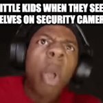 They go Crazy | LITTLE KIDS WHEN THEY SEE THEMSELVES ON SECURITY CAMERA TVS | image tagged in gifs,ishowspeed screaming | made w/ Imgflip video-to-gif maker