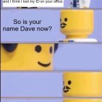When you tell a joke at a wrong time | Uh, doctor? My name is David and I think I lost my ID on your office. So is your name Dave now? Uh... here's the bill. | image tagged in lego doctor | made w/ Imgflip meme maker