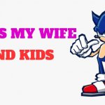 Sonic says | I MISS MY WIFE; AND KIDS | image tagged in sonic says | made w/ Imgflip meme maker