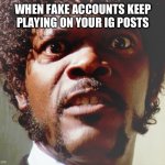 Instagram | WHEN FAKE ACCOUNTS KEEP PLAYING ON YOUR IG POSTS | image tagged in pulp fiction | made w/ Imgflip meme maker