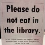 never eat in the library | NEVER EAT IN THE LIBRARY AGAIN | image tagged in dont eat in the library,library,funny signs,school,college | made w/ Imgflip meme maker
