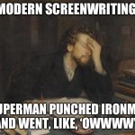 Screenwriting now | MODERN SCREENWRITING:; “SUPERMAN PUNCHED IRONMAN AND WENT, LIKE, ‘OWWWW’” | image tagged in writer | made w/ Imgflip meme maker