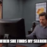 Finding the search history | MY MOM WHEN SHE FINDS MY SEARCH HISTORY: | image tagged in gifs,search history,mom,computer,trash,that moment when | made w/ Imgflip video-to-gif maker