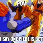 Womp Womp | POV; YOU SAY ONE PIECE IS BETTER | image tagged in dbz andriod 13 punches goku in da ballz | made w/ Imgflip meme maker