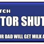 Geometry Dash Textbox | POBTOR SHUT UP; SUBCRIBE OR ELSE YOUR DAD WILL GET MILK AND NEVER COME BACK | image tagged in geometry dash textbox | made w/ Imgflip meme maker