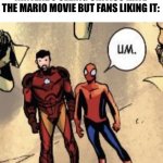 Um | NINTENDO SEEING CRITICS HATE THE MARIO MOVIE BUT FANS LIKING IT: | image tagged in um spider-man,memes,funny | made w/ Imgflip meme maker