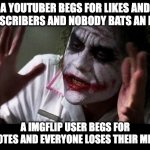 How does this work? | A YOUTUBER BEGS FOR LIKES AND SUBSCRIBERS AND NOBODY BATS AN EYE... A IMGFLIP USER BEGS FOR UPVOTES AND EVERYONE LOSES THEIR MINDS | image tagged in joker everyone loses their minds | made w/ Imgflip meme maker