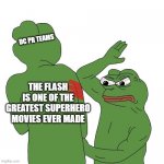 The Flash is “probably the greatest superhero movie ever made.” | DC PR TEAMS; THE FLASH
IS ONE OF THE GREATEST SUPERHERO MOVIES EVER MADE | image tagged in pepefrog slapping his friend | made w/ Imgflip meme maker