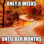 Only 6 weeks until Ber Months | ONLY 6 WEEKS; UNTIL BER MONTHS | image tagged in autumn road | made w/ Imgflip meme maker