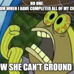 Invincible | NO ONE:
MY MOM WHEN I HAVE COMPLETED ALL OF MY CHORES; NOW SHE CAN'T GROUND ME | image tagged in spongebob chocolate guy | made w/ Imgflip meme maker