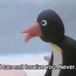 I can not forgive you, never. (Pingu's dad)