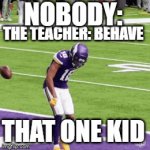 I SAID RIGHT FOOT- | NOBODY:; THE TEACHER: BEHAVE; THAT ONE KID | image tagged in gifs,funny,griddy | made w/ Imgflip video-to-gif maker