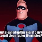 mr incredible i just cleaned up this mess