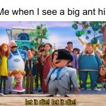 Haha yes die trash | Me when I see a big ant hill | image tagged in let it die let it die,lololol | made w/ Imgflip meme maker