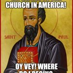 Paul the Apostle  | MY LETTER TO THE CHURCH IN AMERICA! OY VEY! WHERE DO I BEGIN? | image tagged in paul the apostle | made w/ Imgflip meme maker