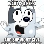 Crazy Muffin (Bluey) | WHEN ALL YOU WANT IS A PEPSI; AND SHE WON'T GIVE IT TO YOU.  JUST A PEPSI. | image tagged in crazy muffin bluey | made w/ Imgflip meme maker
