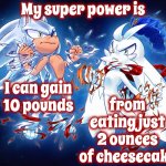 Cheesecake Is My Super Power | My super power is; from eating just 2 ounces of cheesecake; I can gain 10 pounds | image tagged in 2 powerful 2 serious,super powers,skills,cheesecake,memes,lol | made w/ Imgflip meme maker